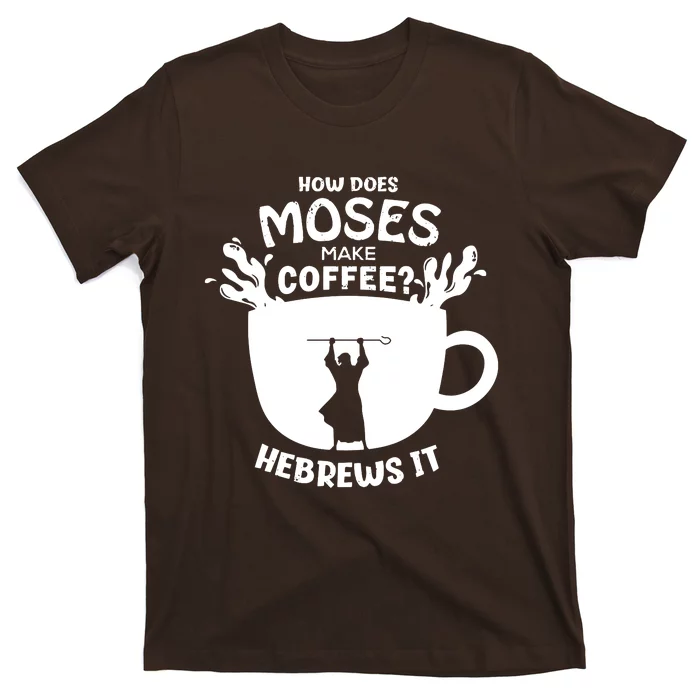 How Does Moses Make Coffee Hebrews It T-Shirt