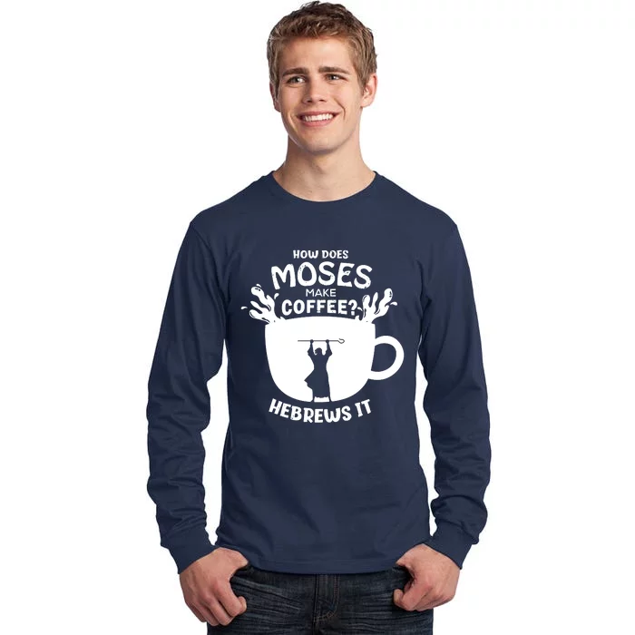 How Does Moses Make Coffee Hebrews It Tall Long Sleeve T-Shirt