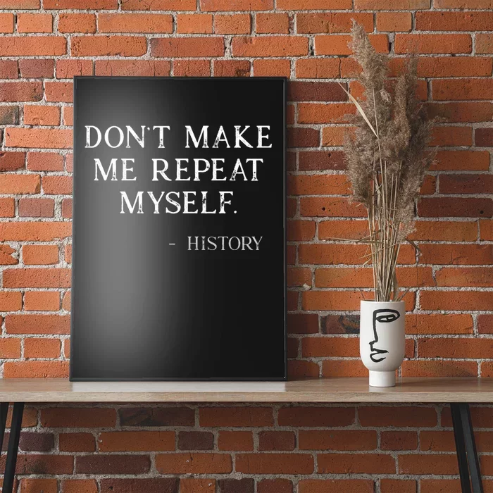 History Dont Make Me Repeat Myself Funny Saying Poster