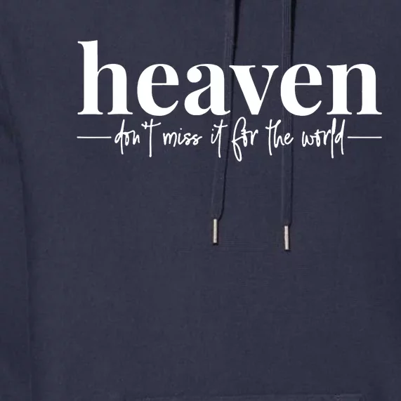 Heaven DonT Miss It For The World Premium Hoodie