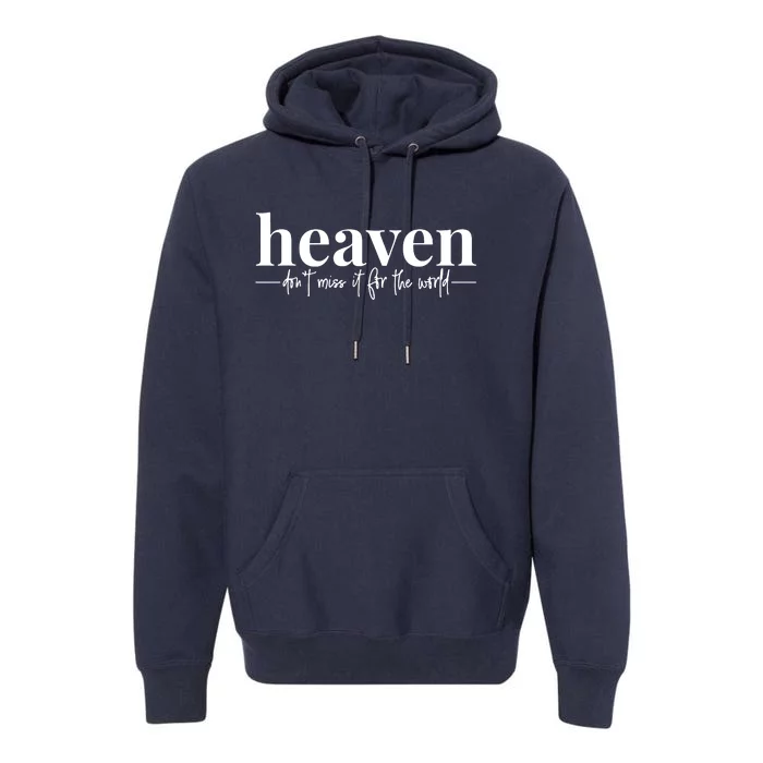 Heaven DonT Miss It For The World Premium Hoodie