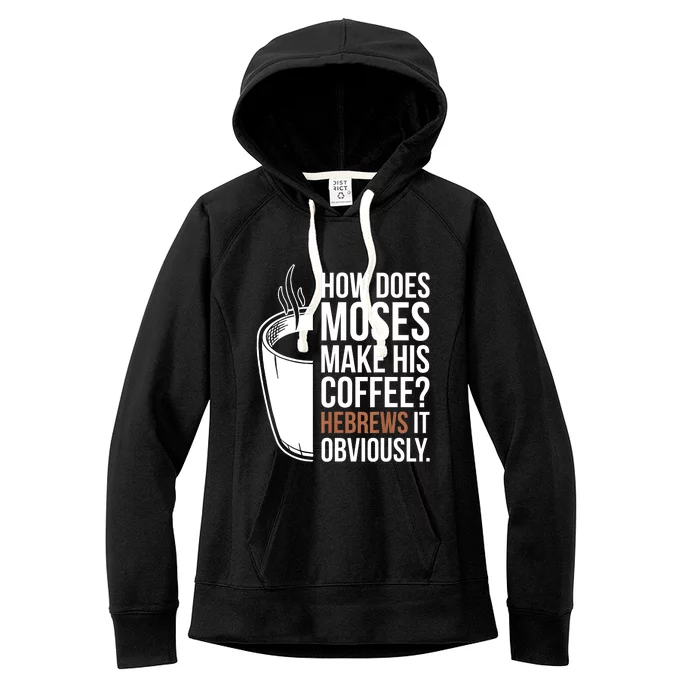 How Does Moses Make His Coffee Hebrews It Obviously Women's Fleece Hoodie