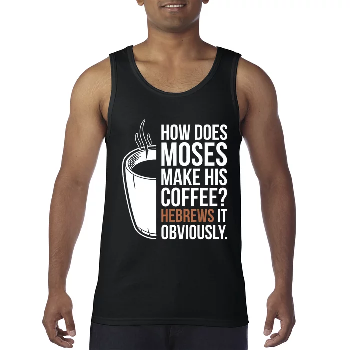 How Does Moses Make His Coffee Hebrews It Obviously Tank Top