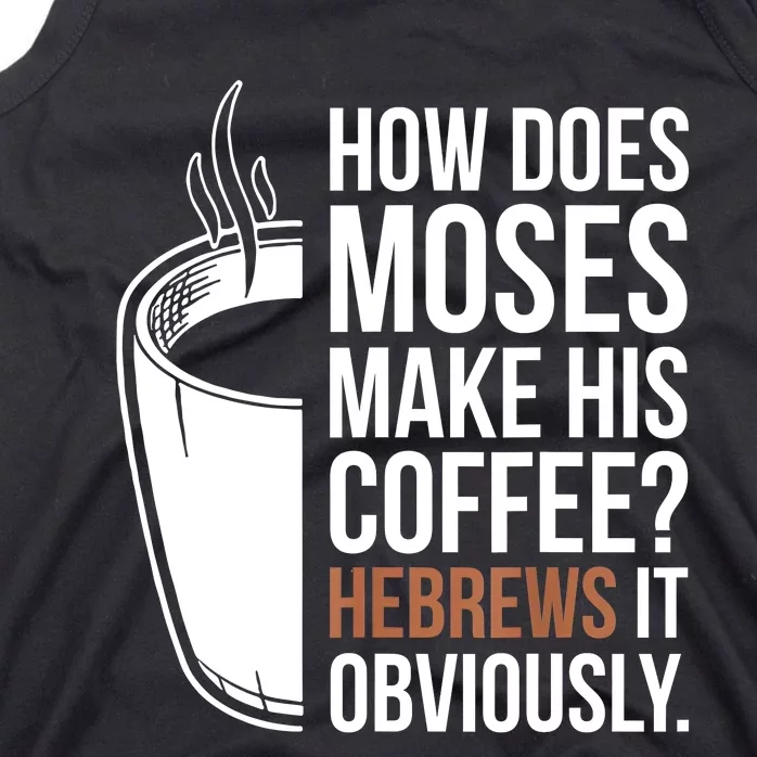 How Does Moses Make His Coffee Hebrews It Obviously Tank Top