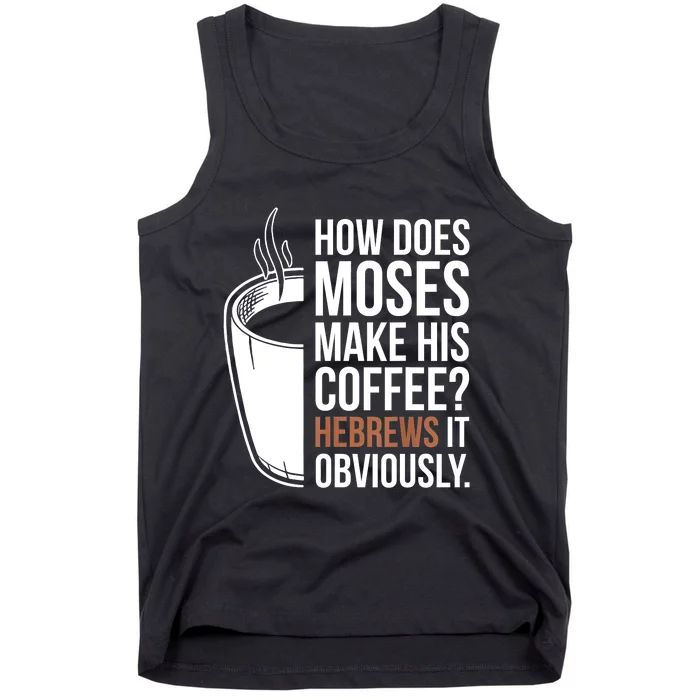 How Does Moses Make His Coffee Hebrews It Obviously Tank Top