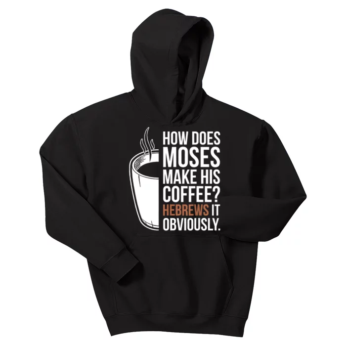 How Does Moses Make His Coffee Hebrews It Obviously Kids Hoodie