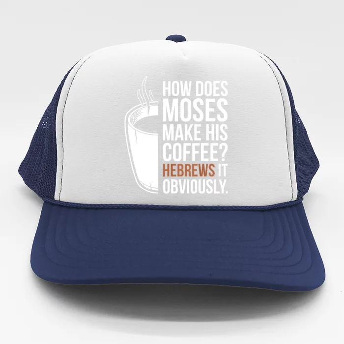 How Does Moses Make His Coffee Hebrews It Obviously Trucker Hat