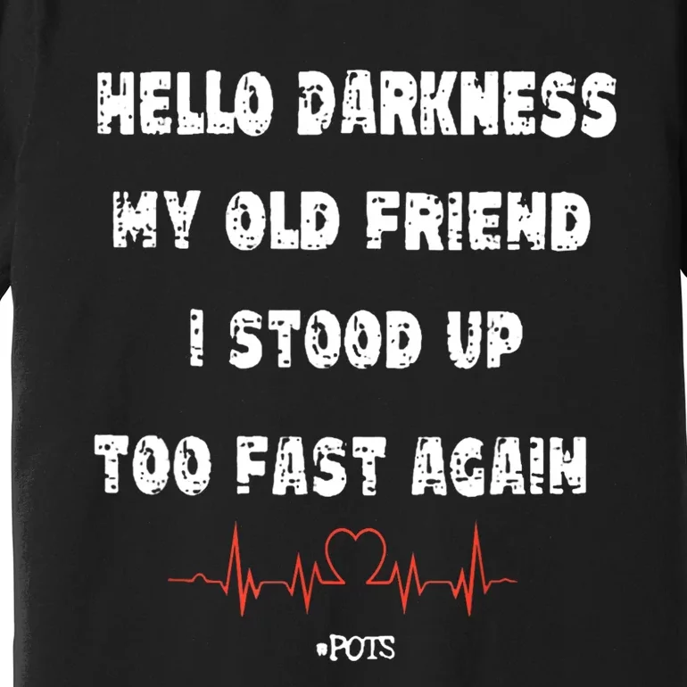 Hello Darkness My Old Friend I Stood Up Too Fast Again Pots Premium T-Shirt