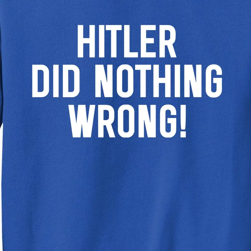 Hitler Did Nothing Wrong Tall Sweatshirt