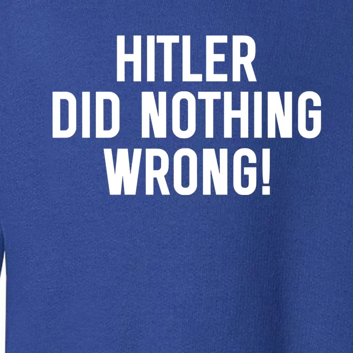 Hitler Did Nothing Wrong Toddler Sweatshirt