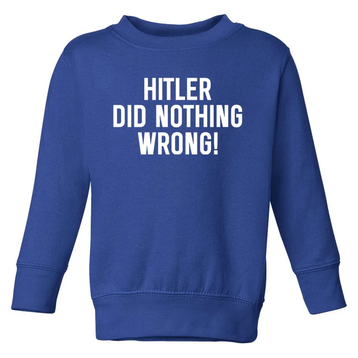 Hitler Did Nothing Wrong Toddler Sweatshirt