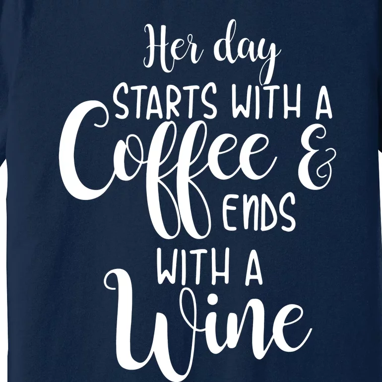 Her Day Starts With A Coffee Ends With A Wine Funny Women Premium T-Shirt