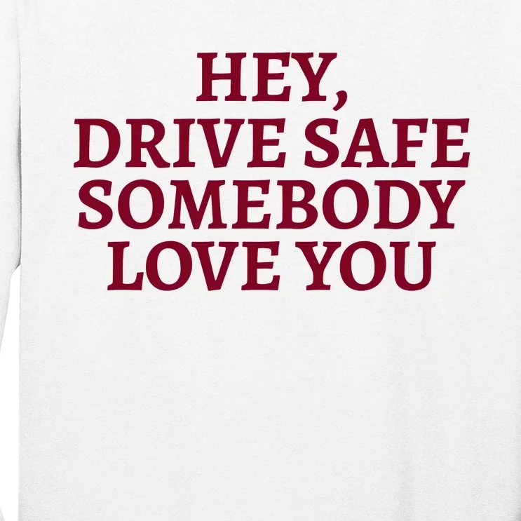 Hey Drive Safe Somebody Loves Yo Long Sleeve Shirt