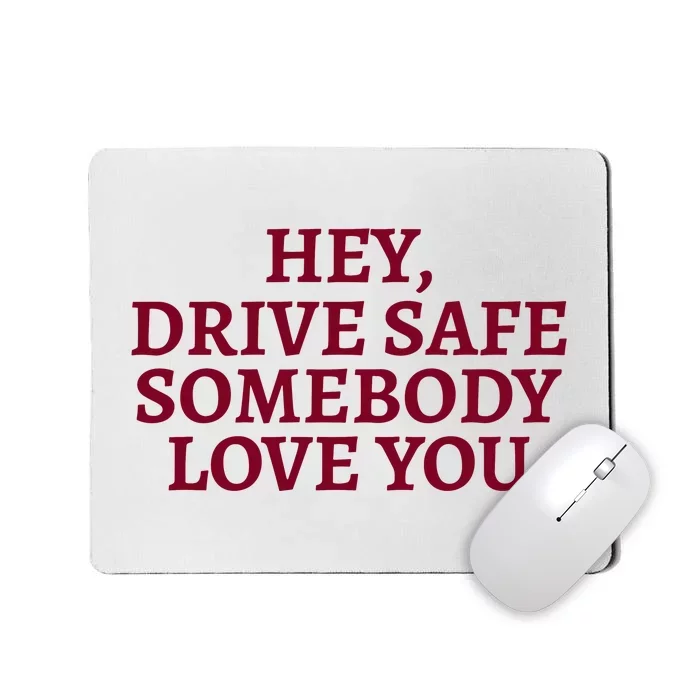 Hey Drive Safe Somebody Loves Yo Mousepad