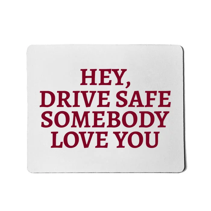 Hey Drive Safe Somebody Loves Yo Mousepad