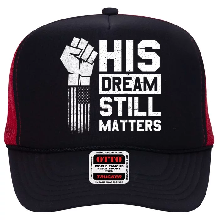 His Dream Still Matters Mlk Martin Luther King Day Gift High Crown Mesh Trucker Hat