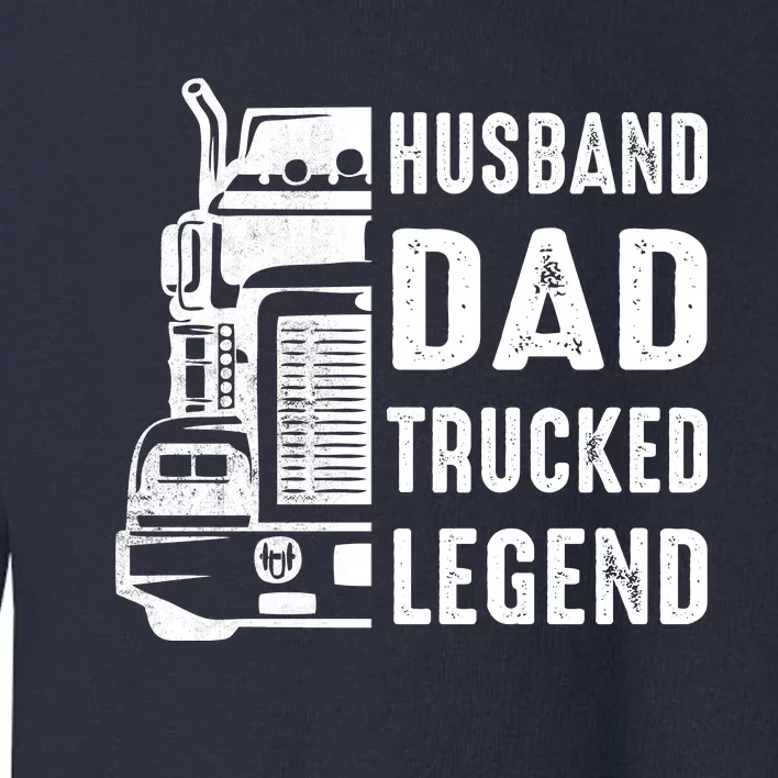 Husband Dad Trucker Legend Funny Truck Driver Trucking Toddler Sweatshirt