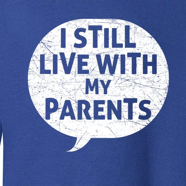 Humor Design With Quote I Still Live With My Parents Cute Gift Toddler Sweatshirt