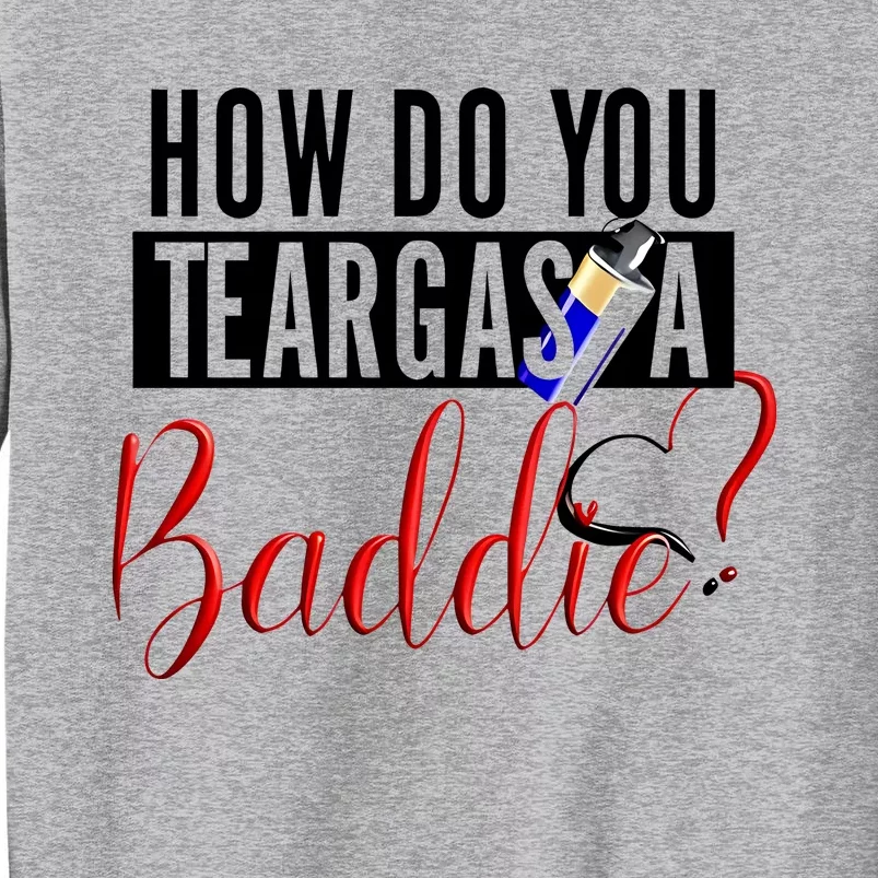 How Do You Teargas A Baddie Tall Sweatshirt