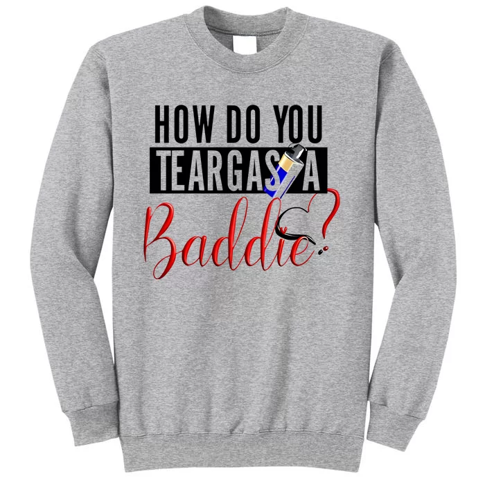 How Do You Teargas A Baddie Tall Sweatshirt