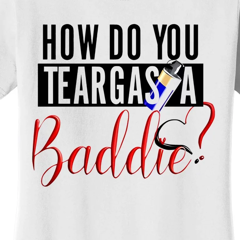 How Do You Teargas A Baddie Women's T-Shirt