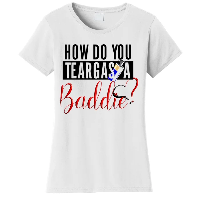 How Do You Teargas A Baddie Women's T-Shirt