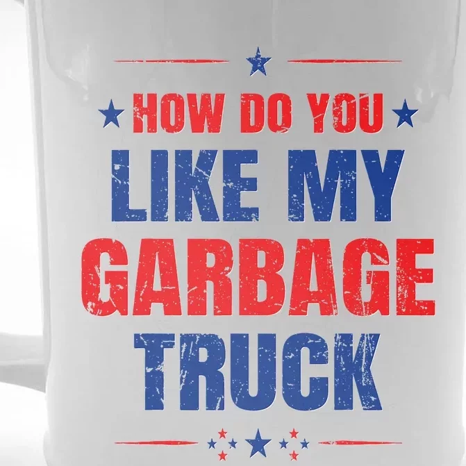 How Do You Like My Garbage Truck Trump Garbage Truck Front & Back Beer Stein