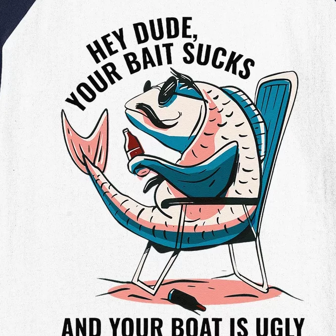 Hey Dude Your Bait Sucks And Your Boat Is Ugly Funny Baseball Sleeve Shirt