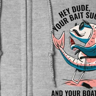 Hey Dude Your Bait Sucks And Your Boat Is Ugly Funny Full Zip Hoodie