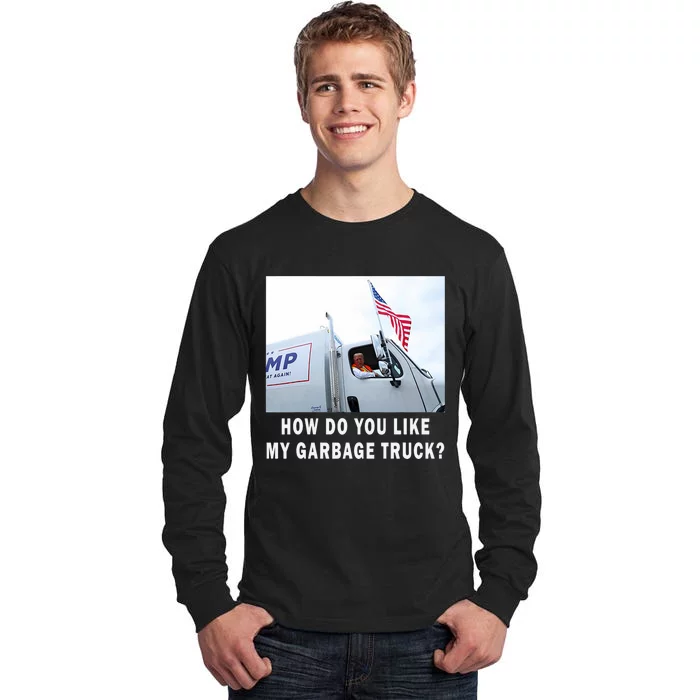 How Do You Like My Garbage Truck Funny Trump Tall Long Sleeve T-Shirt