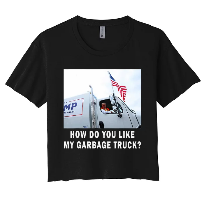 How Do You Like My Garbage Truck Funny Trump Women's Crop Top Tee