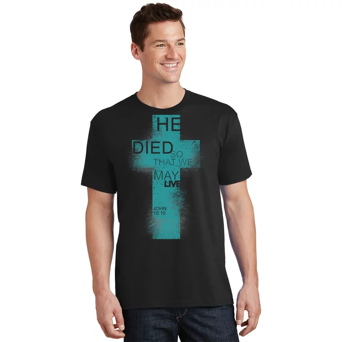 He Died So That We May Live John 10:10 T-Shirt