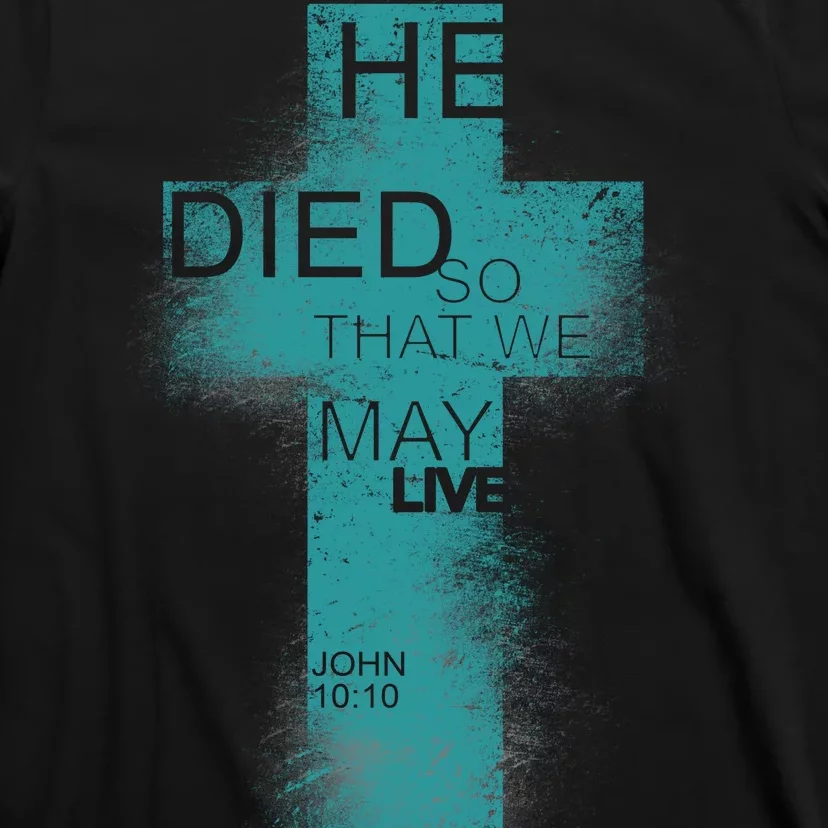 He Died So That We May Live John 10:10 T-Shirt