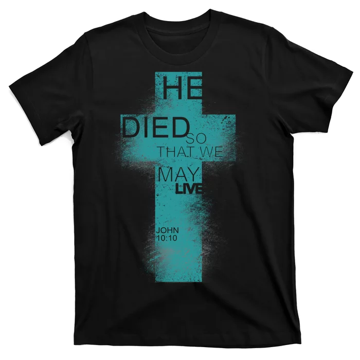 He Died So That We May Live John 10:10 T-Shirt