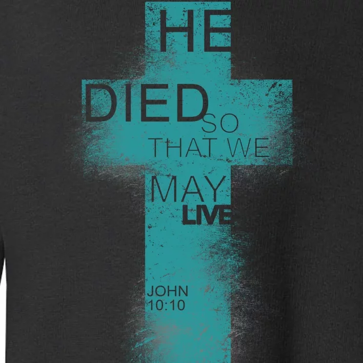 He Died So That We May Live John 10:10 Toddler Sweatshirt