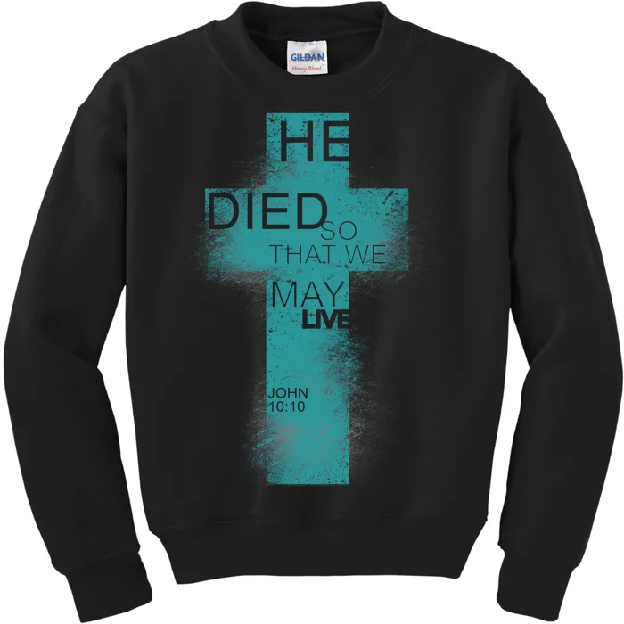 He Died So That We May Live John 10:10 Kids Sweatshirt