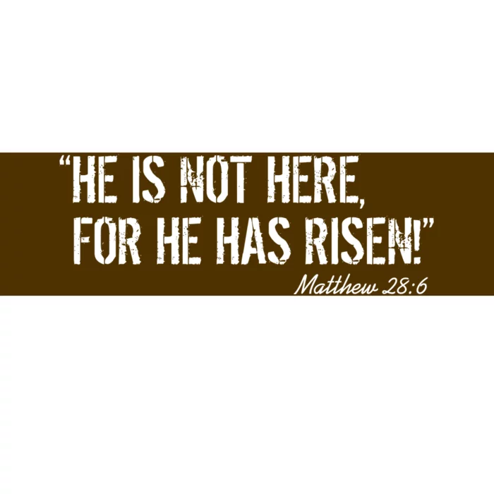 He is Not HERE, For He Has RISEN Matthew 28:6 Jesus Bumper Sticker