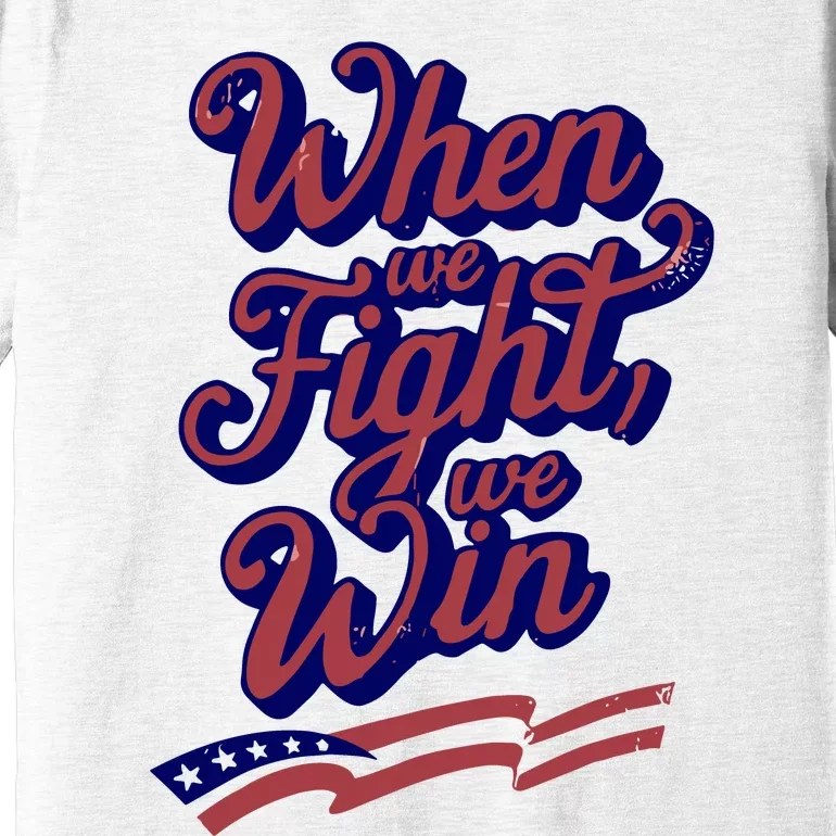 Harris Election 2024 When We Fight We Win Premium T-Shirt