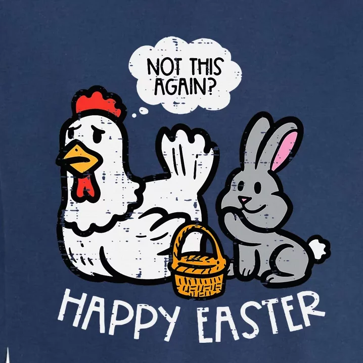 Happy Easter Bunny Chicken Not Again Funny Garment-Dyed Sweatshirt