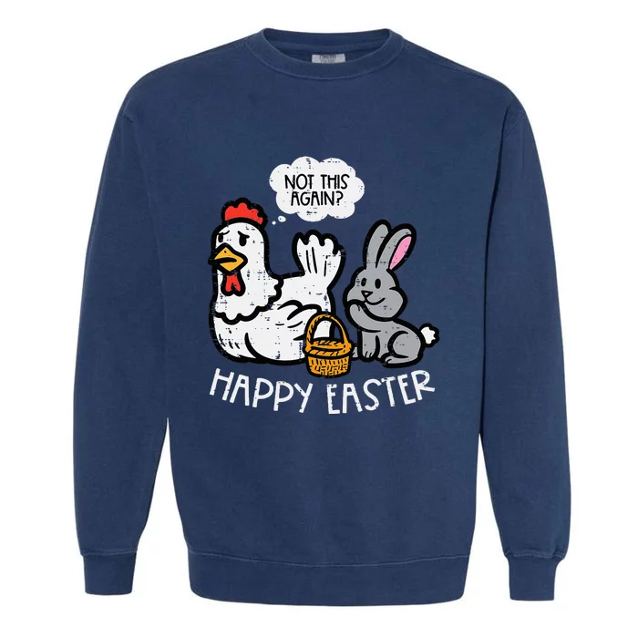 Happy Easter Bunny Chicken Not Again Funny Garment-Dyed Sweatshirt