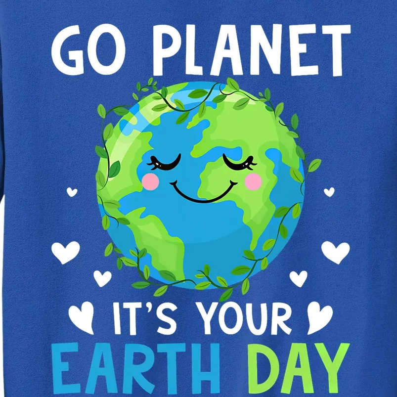 Happy Earth Day Go Planet It's Your Earth Day Gift Tall Sweatshirt