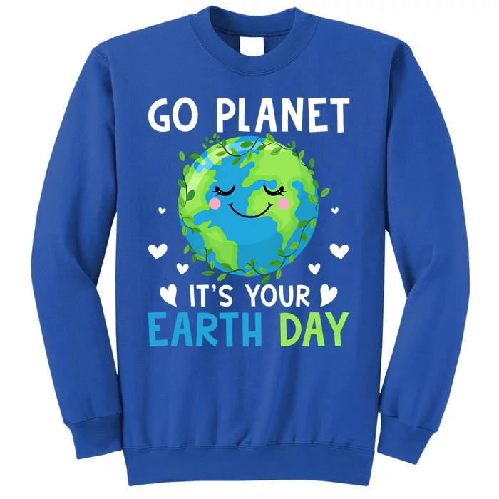 Happy Earth Day Go Planet It's Your Earth Day Gift Tall Sweatshirt