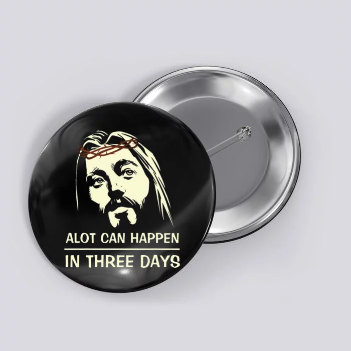 Hallelujah Easter DayA Lot Can Happen In Three Days Button