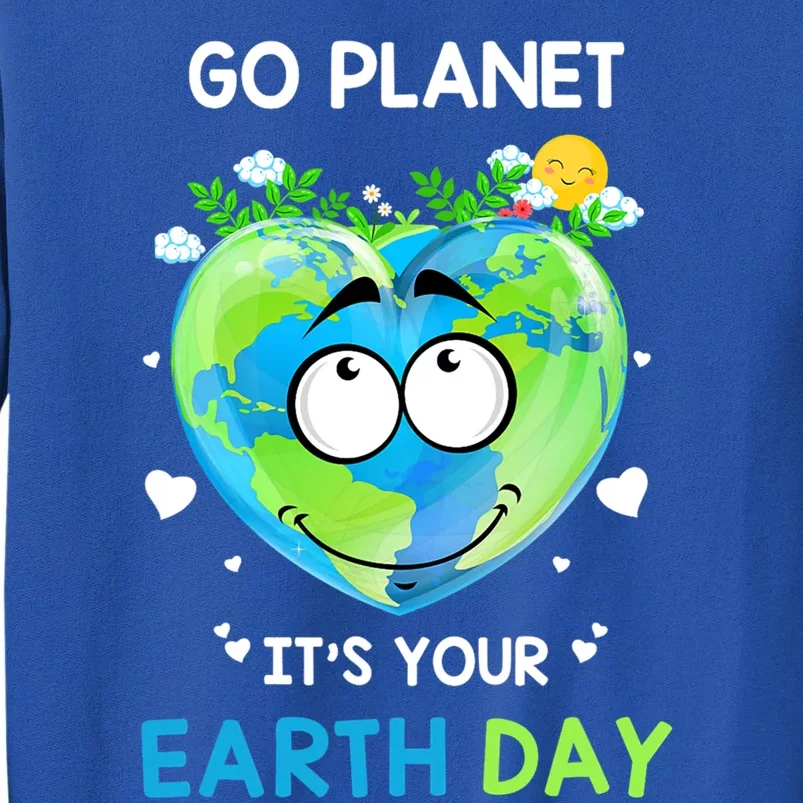 Happy Earth Day Go Planet It's Your Earth Day Meaningful Gift Tall Sweatshirt