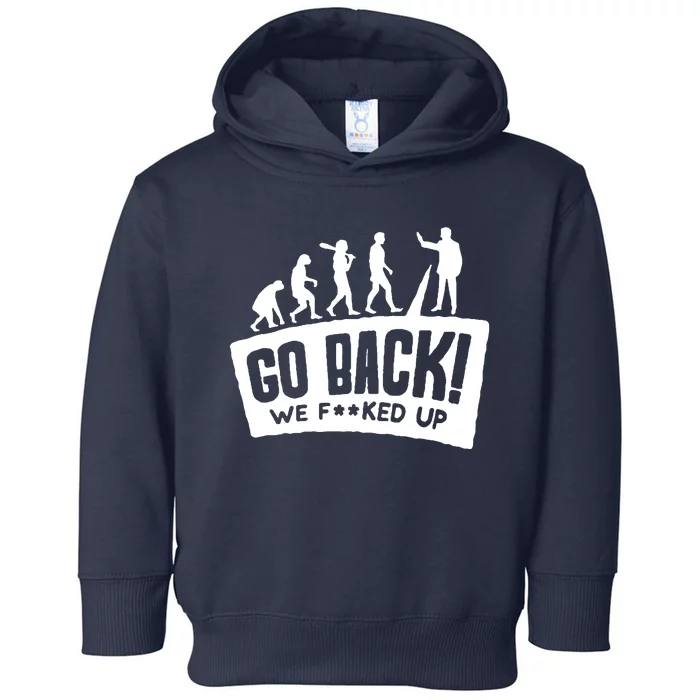 Human Evolution Go Back We F*Cked Up Toddler Hoodie