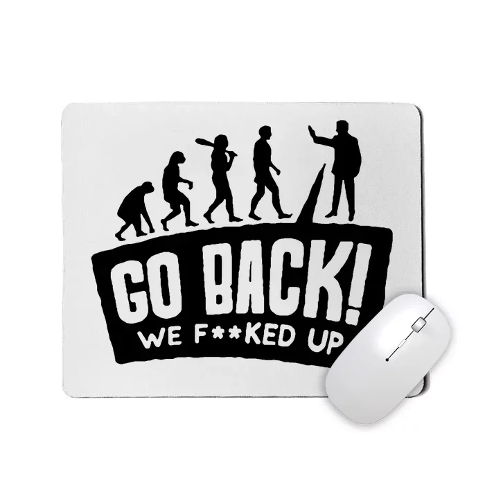 Human Evolution Go Back We F*Cked Up Mousepad