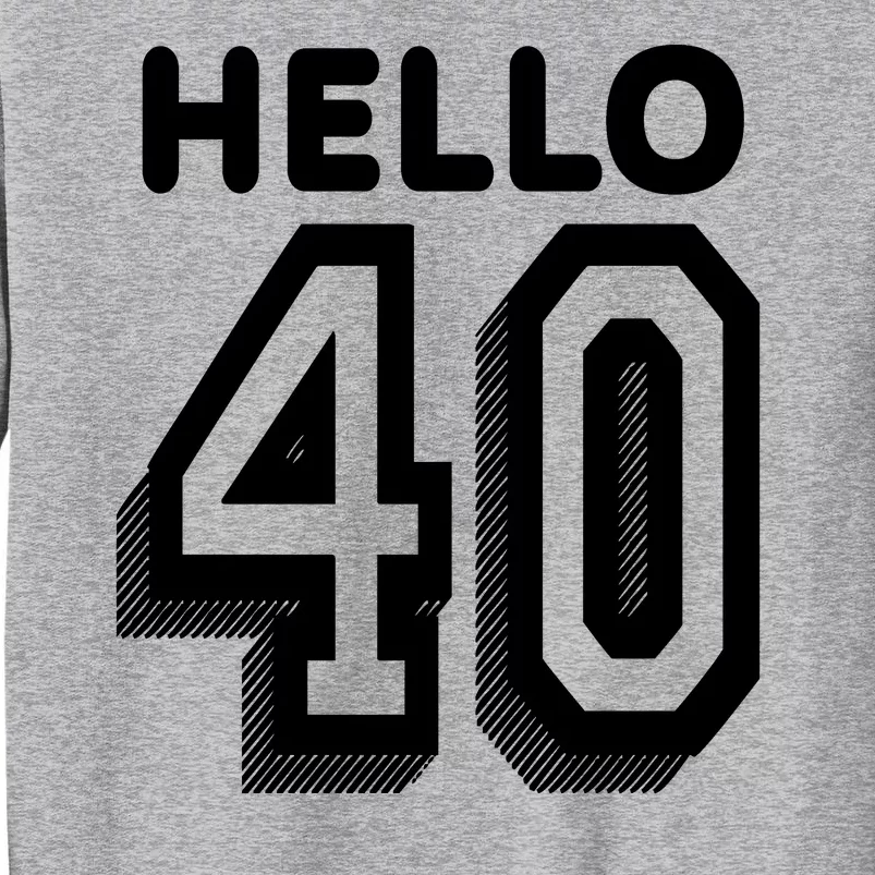 Hello 40 Funny 40th Birthday Tall Sweatshirt