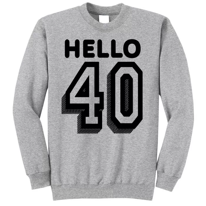 Hello 40 Funny 40th Birthday Tall Sweatshirt