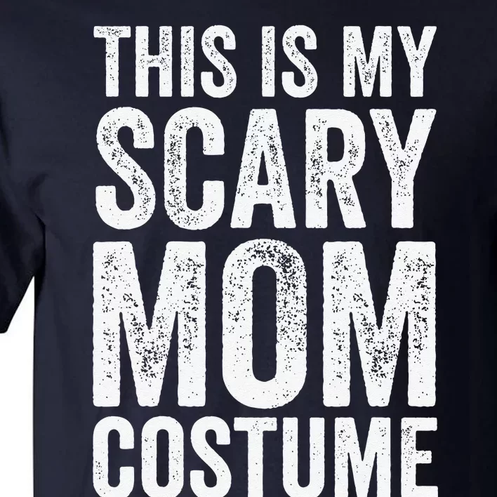 Halloween Easy Outfit Funny This Is My Scary Mom Costume Tall T-Shirt