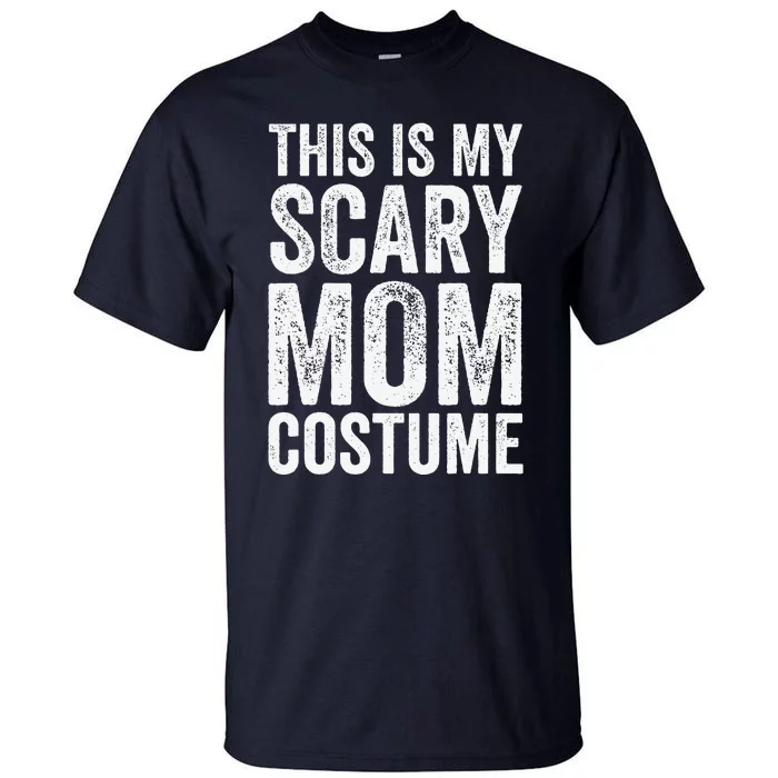 Halloween Easy Outfit Funny This Is My Scary Mom Costume Tall T-Shirt